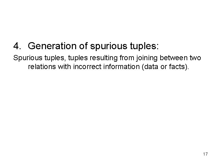 4. Generation of spurious tuples: Spurious tuples, tuples resulting from joining between two relations