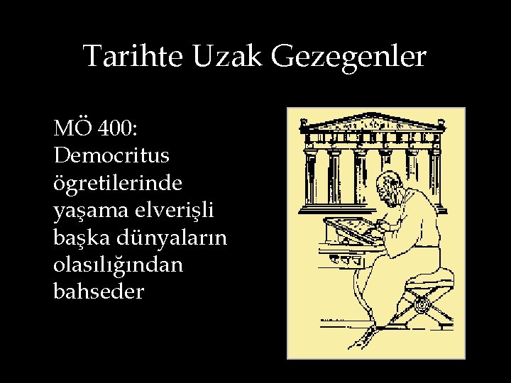 Tarihte Uzak Gezegenler MÖ 400: Democritus ögretilerinde yaşama elverişli başka dünyaların olasılığından bahseder 