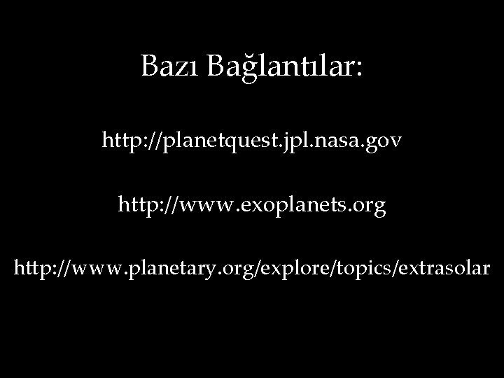 Bazı Bağlantılar: http: //planetquest. jpl. nasa. gov http: //www. exoplanets. org http: //www. planetary.