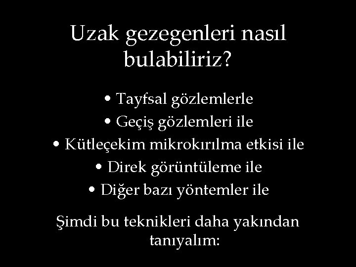 Uzak gezegenleri nasıl bulabiliriz? • Tayfsal gözlemlerle • Geçiş gözlemleri ile • Kütleçekim mikrokırılma