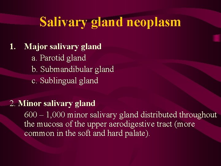 Salivary gland neoplasm 1. Major salivary gland a. Parotid gland b. Submandibular gland c.