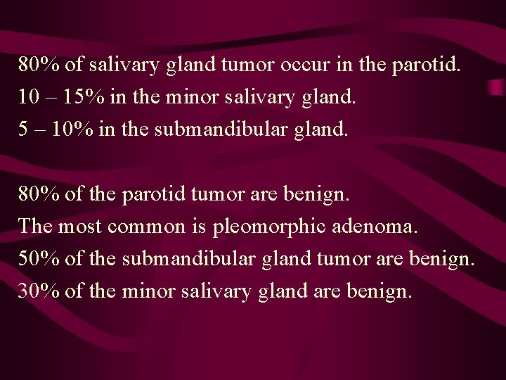 80% of salivary gland tumor occur in the parotid. 10 – 15% in the