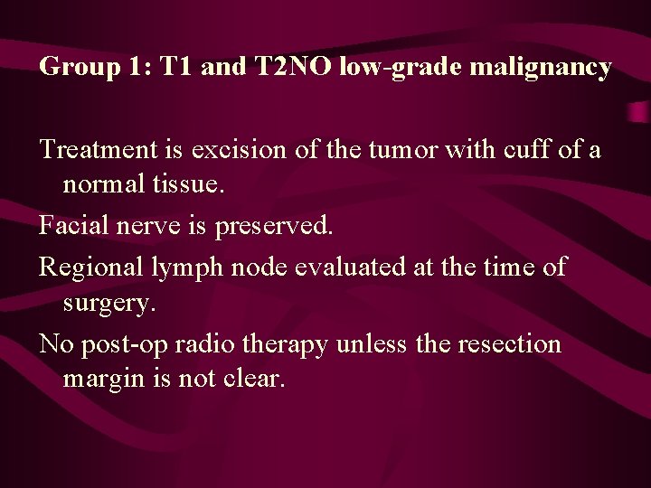 Group 1: T 1 and T 2 NO low-grade malignancy Treatment is excision of
