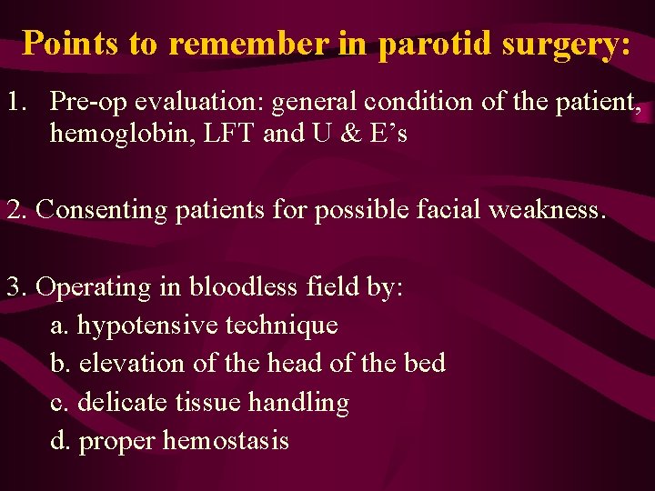 Points to remember in parotid surgery: 1. Pre-op evaluation: general condition of the patient,