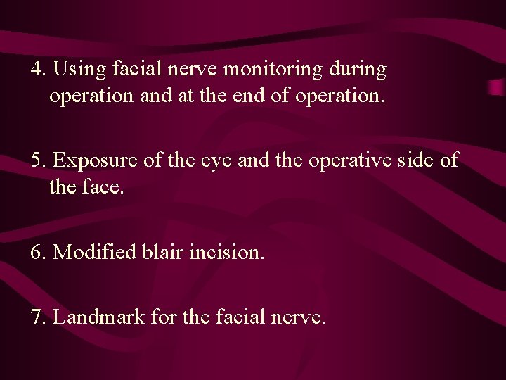 4. Using facial nerve monitoring during operation and at the end of operation. 5.