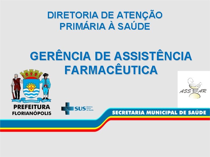 DIRETORIA DE ATENÇÃO PRIMÁRIA À SAÚDE GERÊNCIA DE ASSISTÊNCIA FARMACÊUTICA 