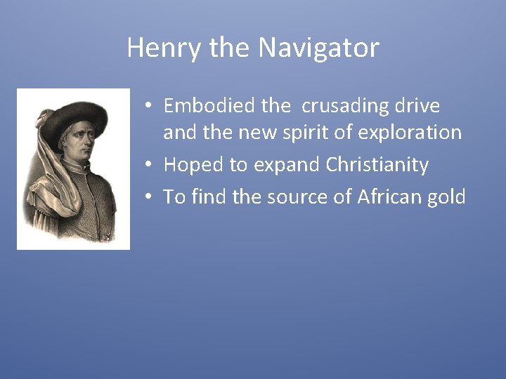 Henry the Navigator • Embodied the crusading drive and the new spirit of exploration