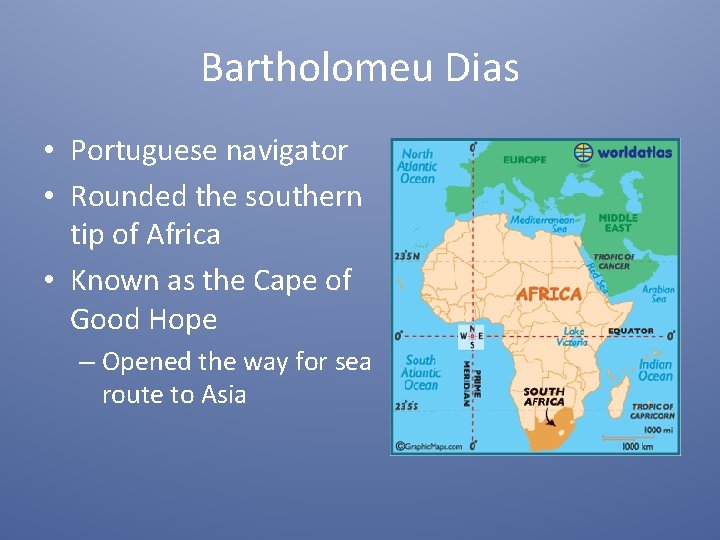 Bartholomeu Dias • Portuguese navigator • Rounded the southern tip of Africa • Known