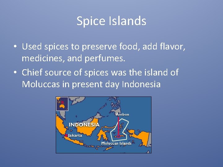 Spice Islands • Used spices to preserve food, add flavor, medicines, and perfumes. •