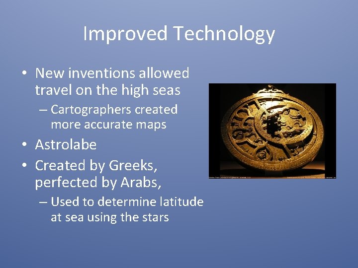 Improved Technology • New inventions allowed travel on the high seas – Cartographers created
