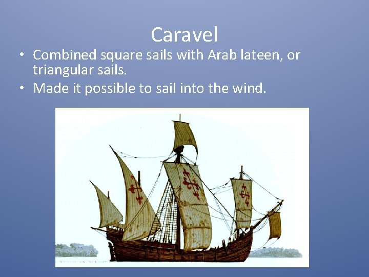 Caravel • Combined square sails with Arab lateen, or triangular sails. • Made it