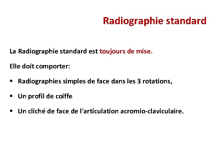 Radiographie standard La Radiographie standard est toujours de mise. Elle doit comporter: § Radiographies