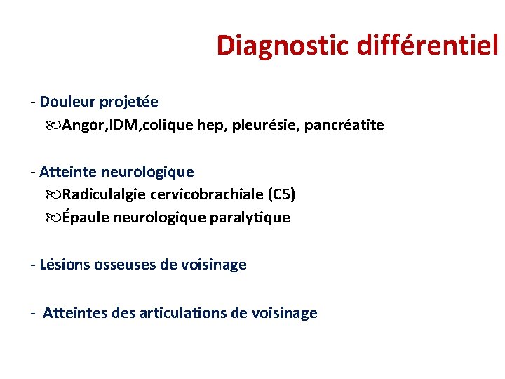 Diagnostic différentiel - Douleur projetée Angor, IDM, colique hep, pleurésie, pancréatite - Atteinte neurologique