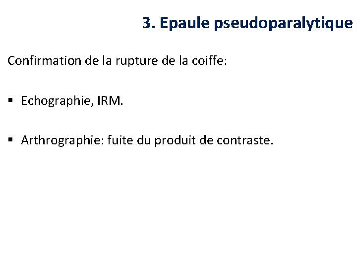 3. Epaule pseudoparalytique Confirmation de la rupture de la coiffe: § Echographie, IRM. §