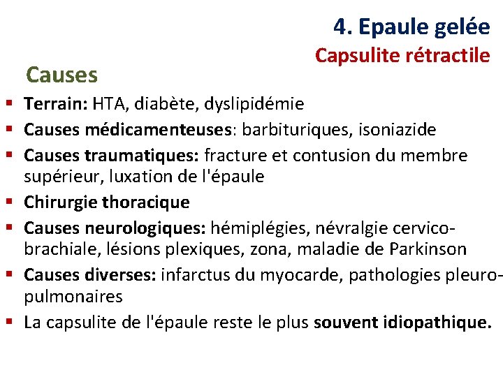 4. Epaule gelée Causes Capsulite rétractile § Terrain: HTA, diabète, dyslipidémie § Causes médicamenteuses:
