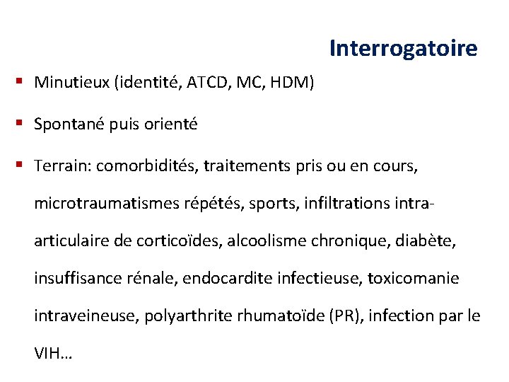 Interrogatoire § Minutieux (identité, ATCD, MC, HDM) § Spontané puis orienté § Terrain: comorbidités,