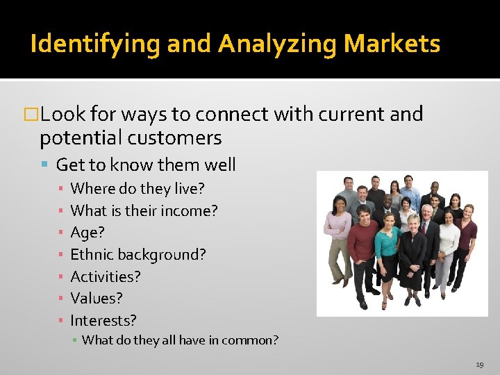Identifying and Analyzing Markets �Look for ways to connect with current and potential customers Identifying and Analyzing Markets �Look for ways to connect with current and potential customers