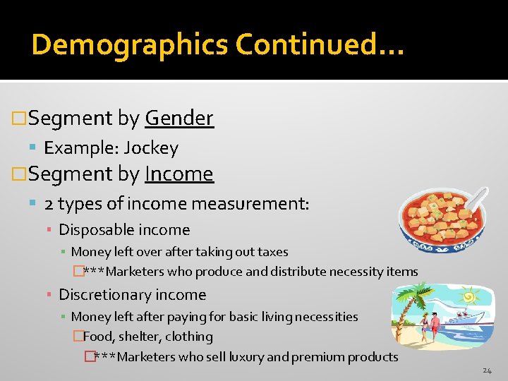 Demographics Continued… �Segment by Gender Example: Jockey �Segment by Income 2 types of income Demographics Continued… �Segment by Gender Example: Jockey �Segment by Income 2 types of income