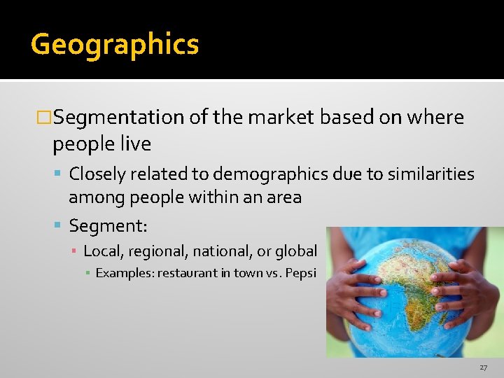 Geographics �Segmentation of the market based on where people live Closely related to demographics Geographics �Segmentation of the market based on where people live Closely related to demographics