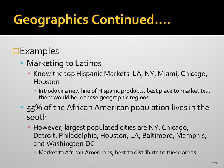 Geographics Continued…. �Examples Marketing to Latinos ▪ Know the top Hispanic Markets: LA, NY,
