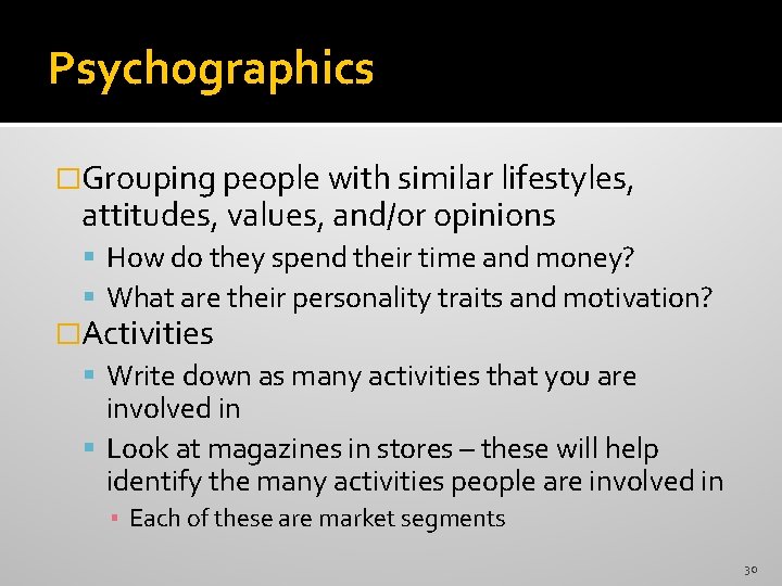 Psychographics �Grouping people with similar lifestyles, attitudes, values, and/or opinions How do they spend