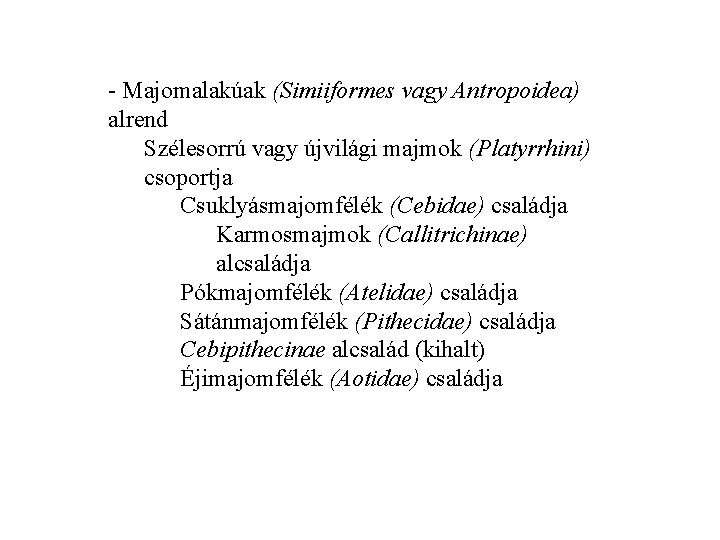 - Majomalakúak (Simiiformes vagy Antropoidea) alrend Szélesorrú vagy újvilági majmok (Platyrrhini) csoportja Csuklyásmajomfélék (Cebidae)