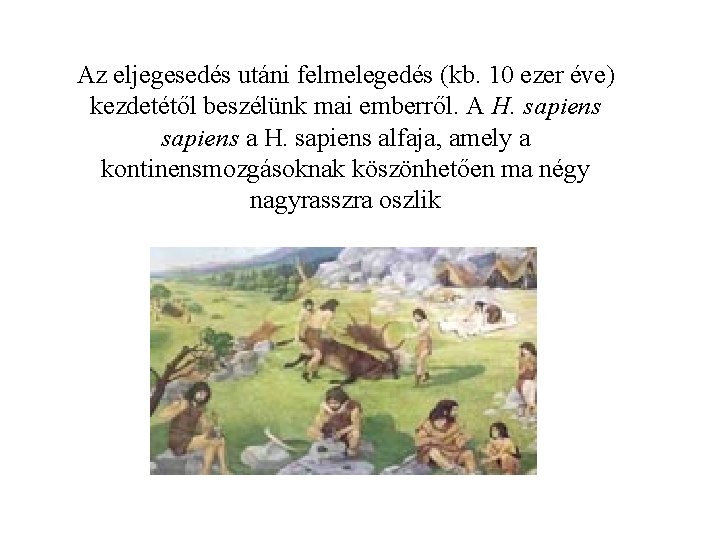 Az eljegesedés utáni felmelegedés (kb. 10 ezer éve) kezdetétől beszélünk mai emberről. A H.