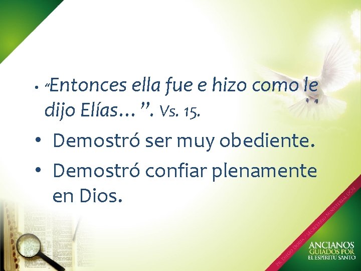 Entonces ella fue e hizo como le dijo Elías…”. Vs. 15. • Demostró ser