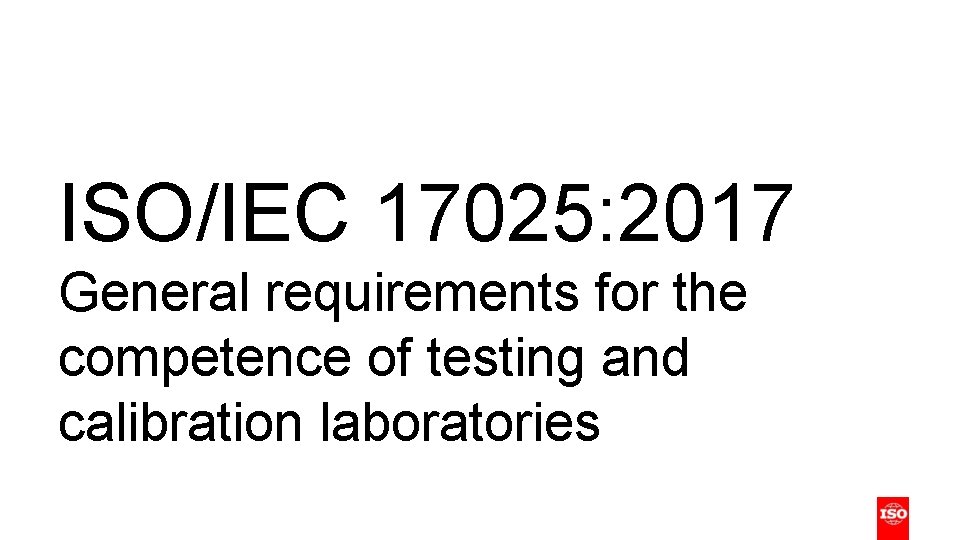 ISO/IEC 17025: 2017 General requirements for the competence of testing and calibration laboratories 