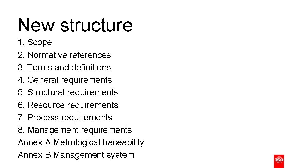 New structure 1. Scope 2. Normative references 3. Terms and definitions 4. General requirements