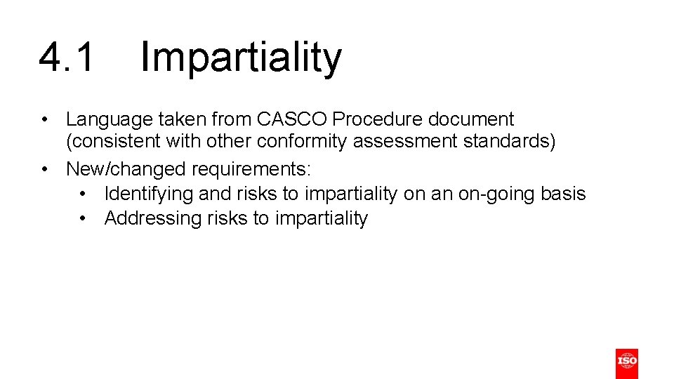 4. 1 Impartiality • Language taken from CASCO Procedure document (consistent with other conformity