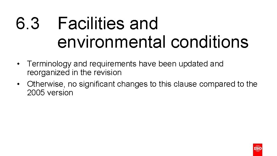 6. 3 Facilities and environmental conditions • Terminology and requirements have been updated and