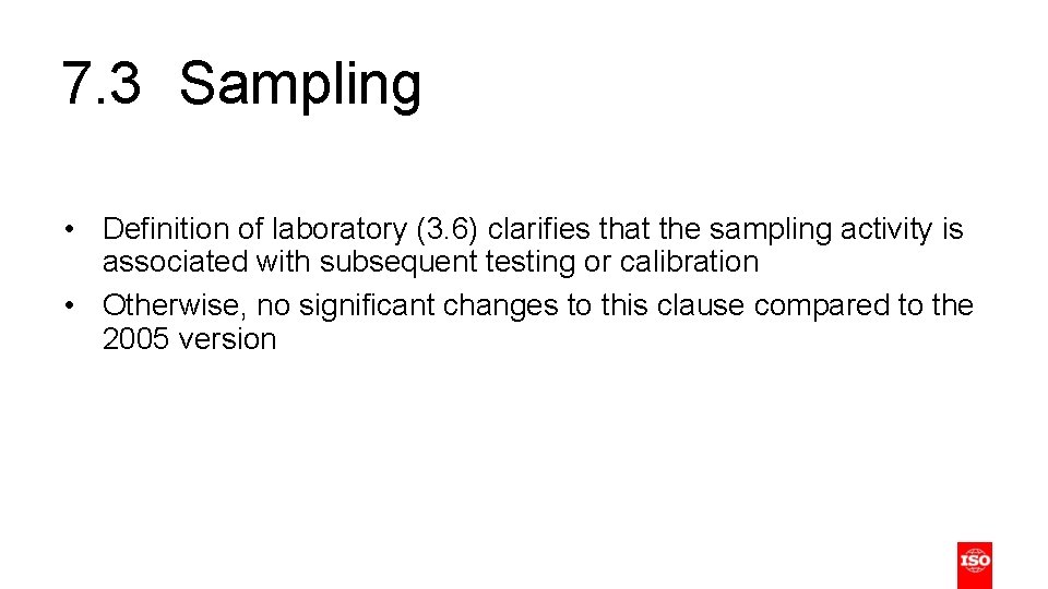 7. 3 Sampling • Definition of laboratory (3. 6) clarifies that the sampling activity