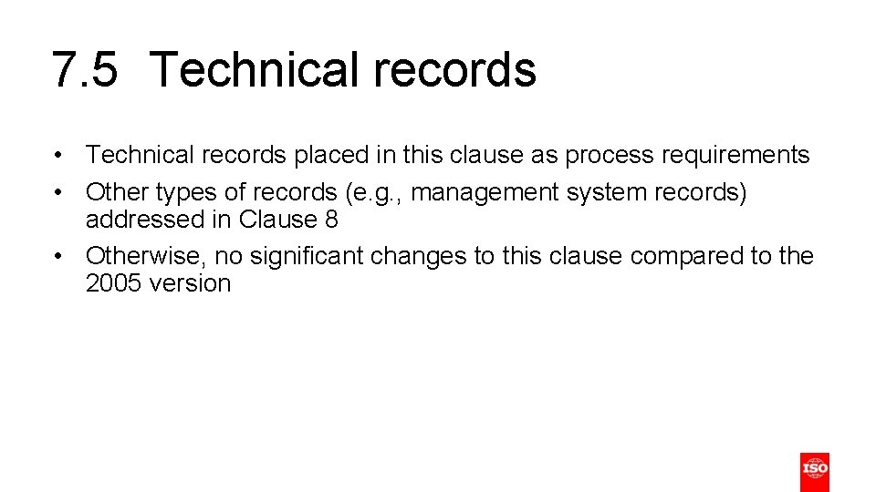 7. 5 Technical records • Technical records placed in this clause as process requirements