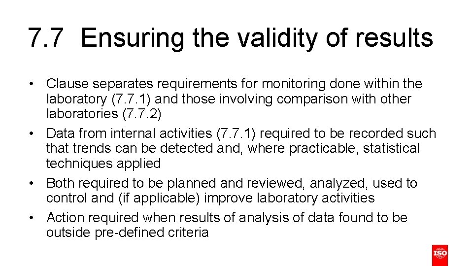 7. 7 Ensuring the validity of results • Clause separates requirements for monitoring done