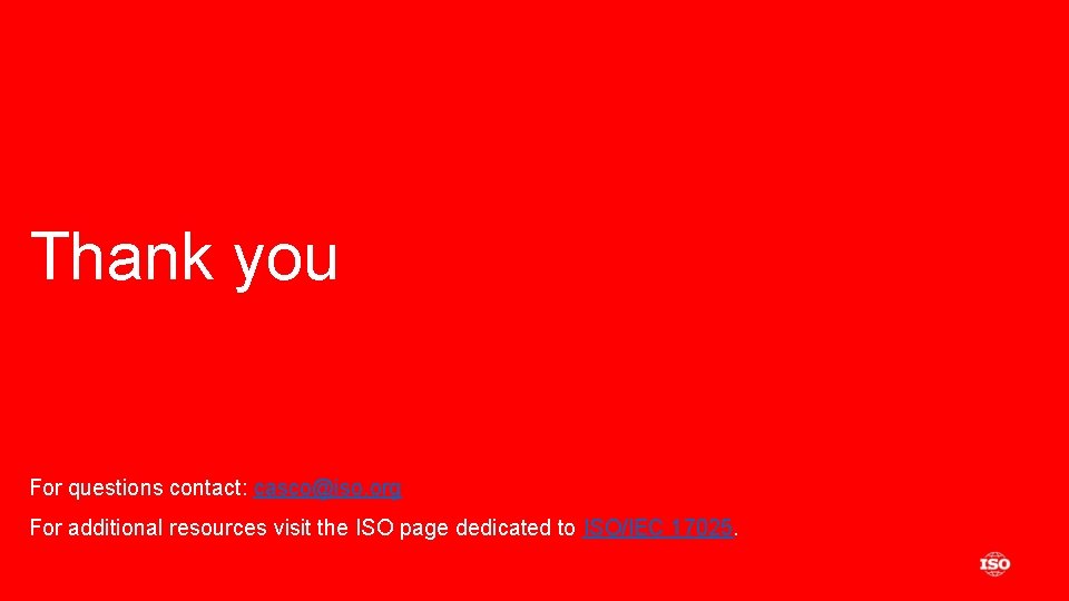 Thank you For questions contact: casco@iso. org For additional resources visit the ISO page