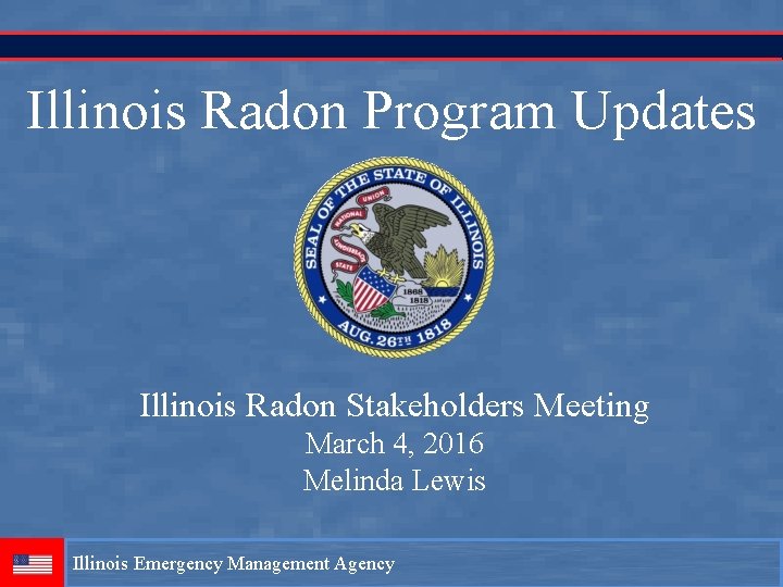 Illinois Radon Program Updates Illinois Radon Stakeholders Meeting March 4, 2016 Melinda Lewis Illinois