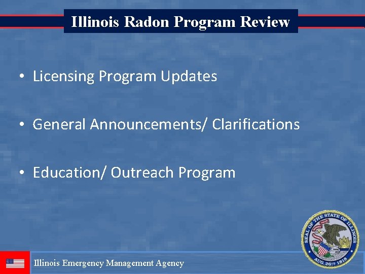 Illinois Radon Program Review • Licensing Program Updates • General Announcements/ Clarifications • Education/