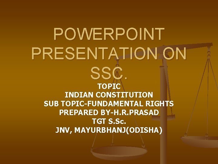 POWERPOINT PRESENTATION ON SSC. TOPIC INDIAN CONSTITUTION SUB TOPIC-FUNDAMENTAL RIGHTS PREPARED BY-H. R. PRASAD