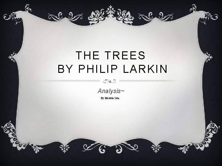 THE TREES BY PHILIP LARKIN Analysis~ By Melanie Lim 