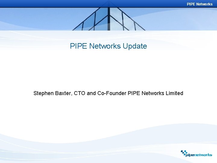 PIPE Networks Update Stephen Baxter, CTO and Co-Founder PIPE Networks Limited 