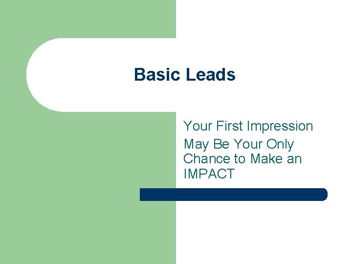 Basic Leads Your First Impression May Be Your Only Chance to Make an IMPACT
