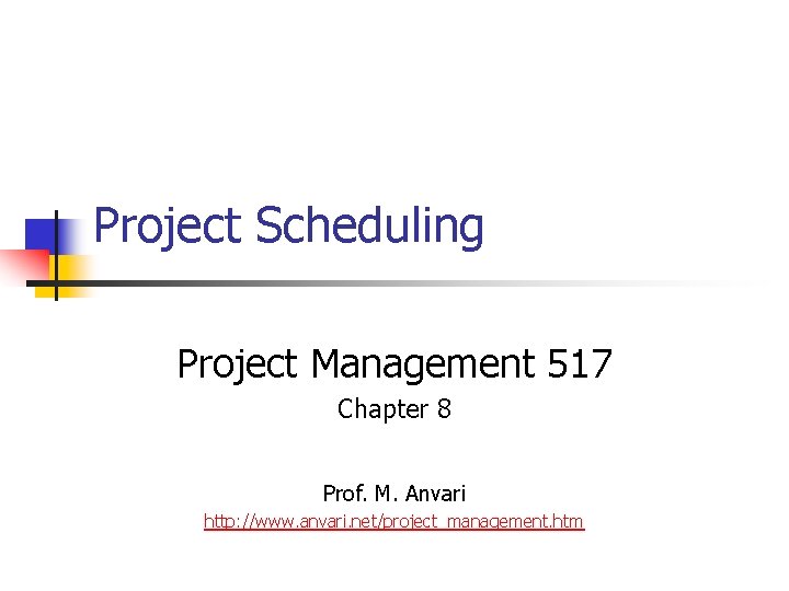 Project Scheduling Project Management 517 Chapter 8 Prof. M. Anvari http: //www. anvari. net/project_management.