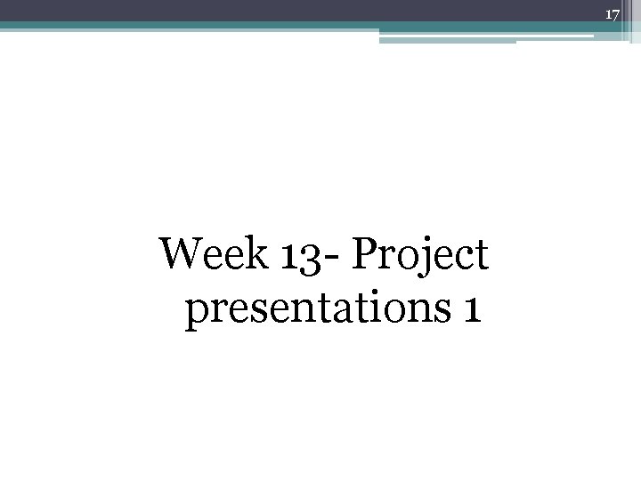 17 Week 13 - Project presentations 1 