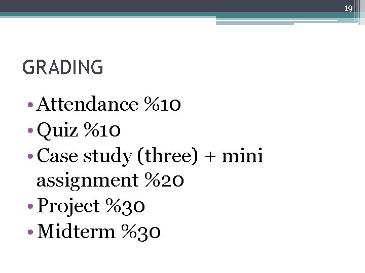 19 GRADING • Attendance %10 • Quiz %10 • Case study (three) + mini