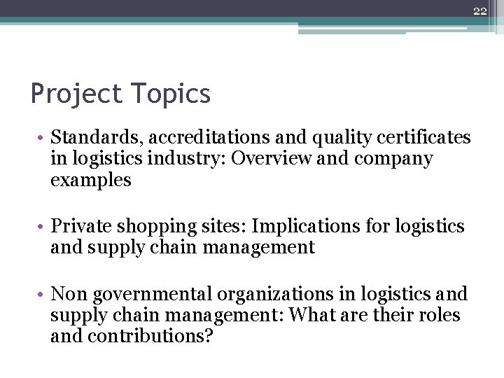 22 Project Topics • Standards, accreditations and quality certificates in logistics industry: Overview and