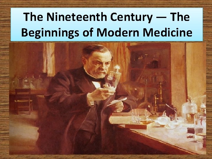 The Nineteenth Century — The Beginnings of Modern Medicine 