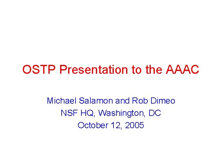 OSTP Presentation to the AAAC Michael Salamon and Rob Dimeo NSF HQ, Washington, DC OSTP Presentation to the AAAC Michael Salamon and Rob Dimeo NSF HQ, Washington, DC