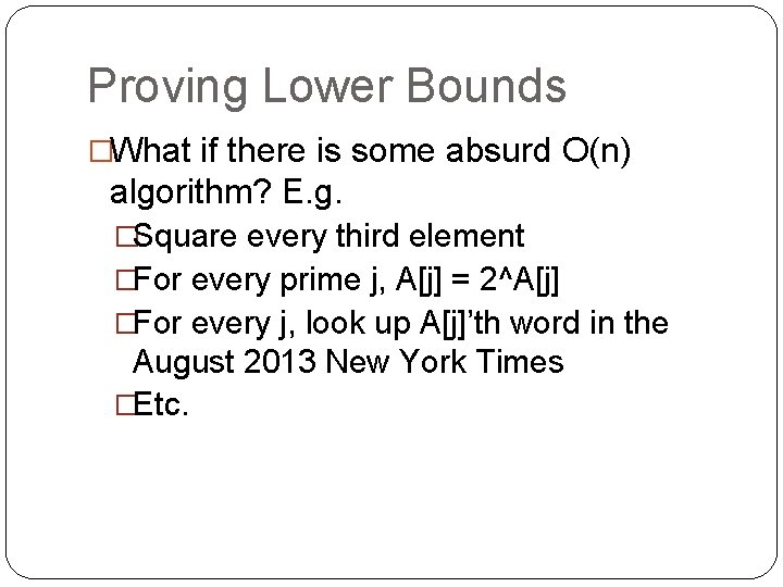 Proving Lower Bounds �What if there is some absurd O(n) algorithm? E. g. �Square