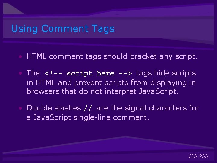 Using Comment Tags • HTML comment tags should bracket any script. • The <!--